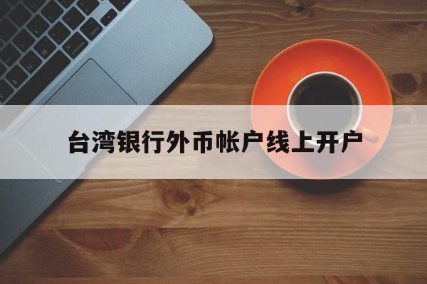 台湾银行外币帐户线上开户(一个公司可以开几个外币账户)