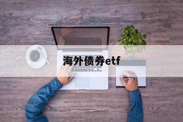 海外债券etf(海外债券基金暴跌)